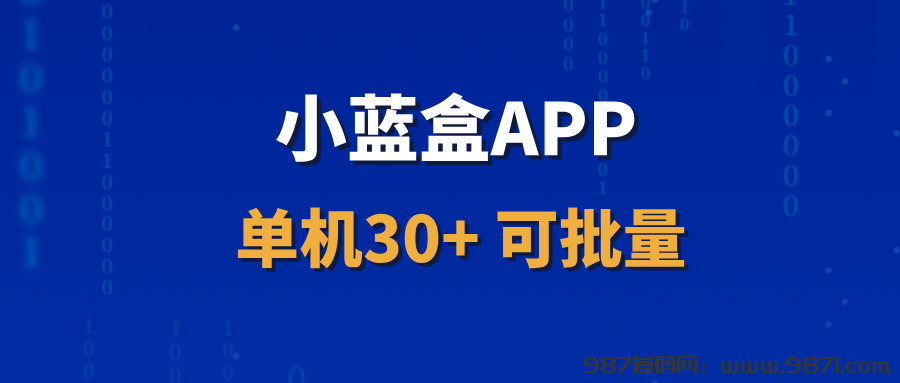 【小蓝盒APP】长期稳定项目，单机收益30+，可批量操作！ - 987首码网